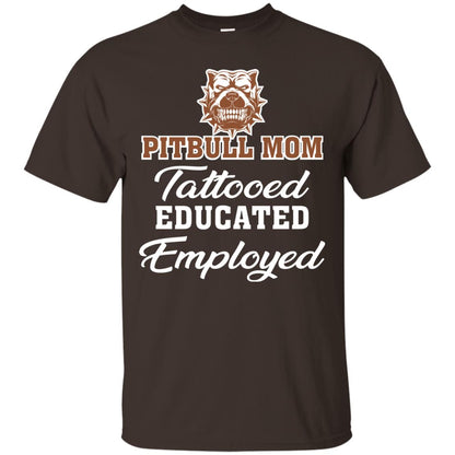 Pitbull Mom Tattooed Educated Employed Pitbull Gift Shirt For Mom Dark Chocolate