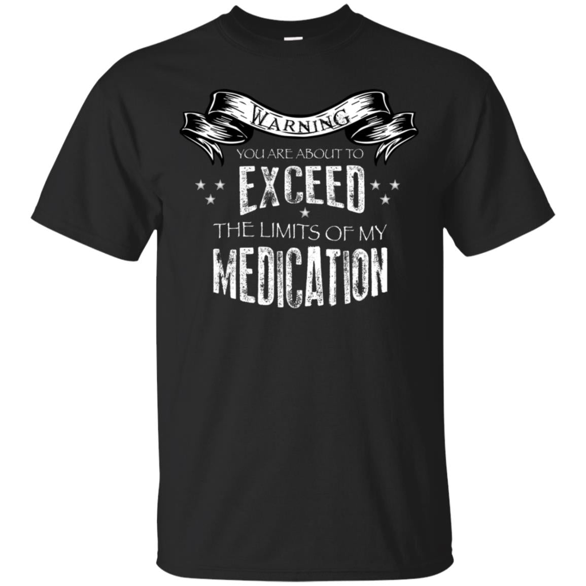 Warning You Are About To Exceed The Limits Of My Medication Shirt Black