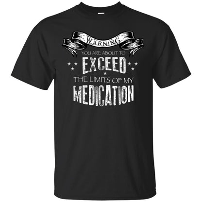 Warning You Are About To Exceed The Limits Of My Medication Shirt Black