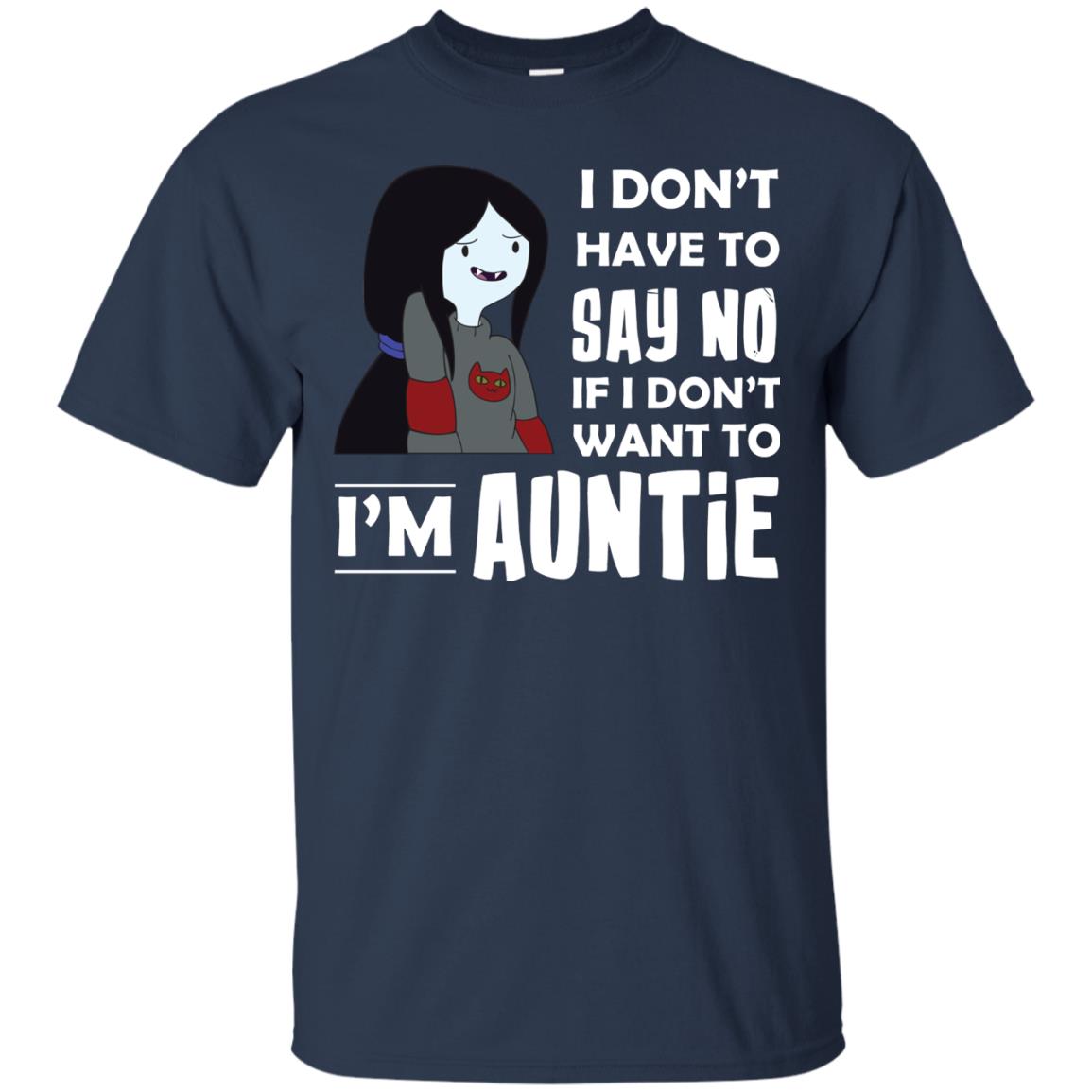 I Don_t Have To Say No If I Don_t Want To I_m Auntie Aunt Shirt Navy