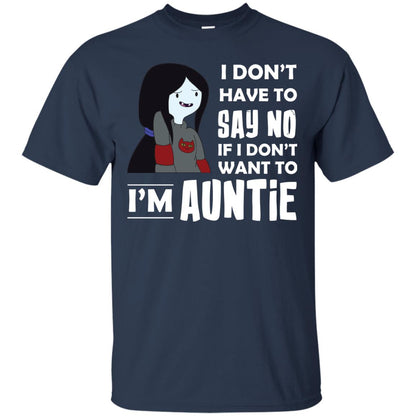 I Don_t Have To Say No If I Don_t Want To I_m Auntie Aunt Shirt Navy