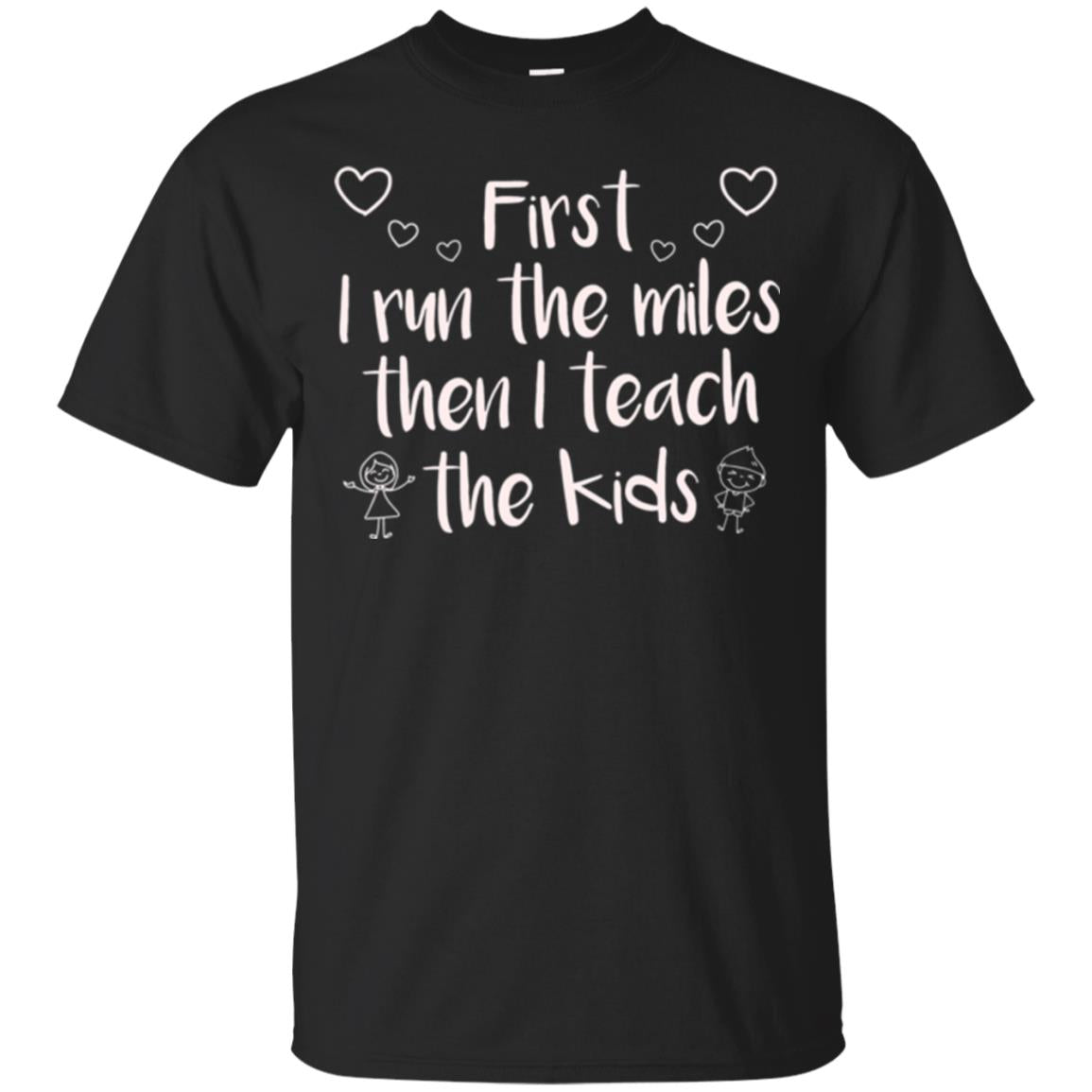 Teacher T-shirt First I Run The Miles Then I Teach The Kids Black