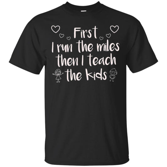 Teacher T-shirt First I Run The Miles Then I Teach The Kids Black