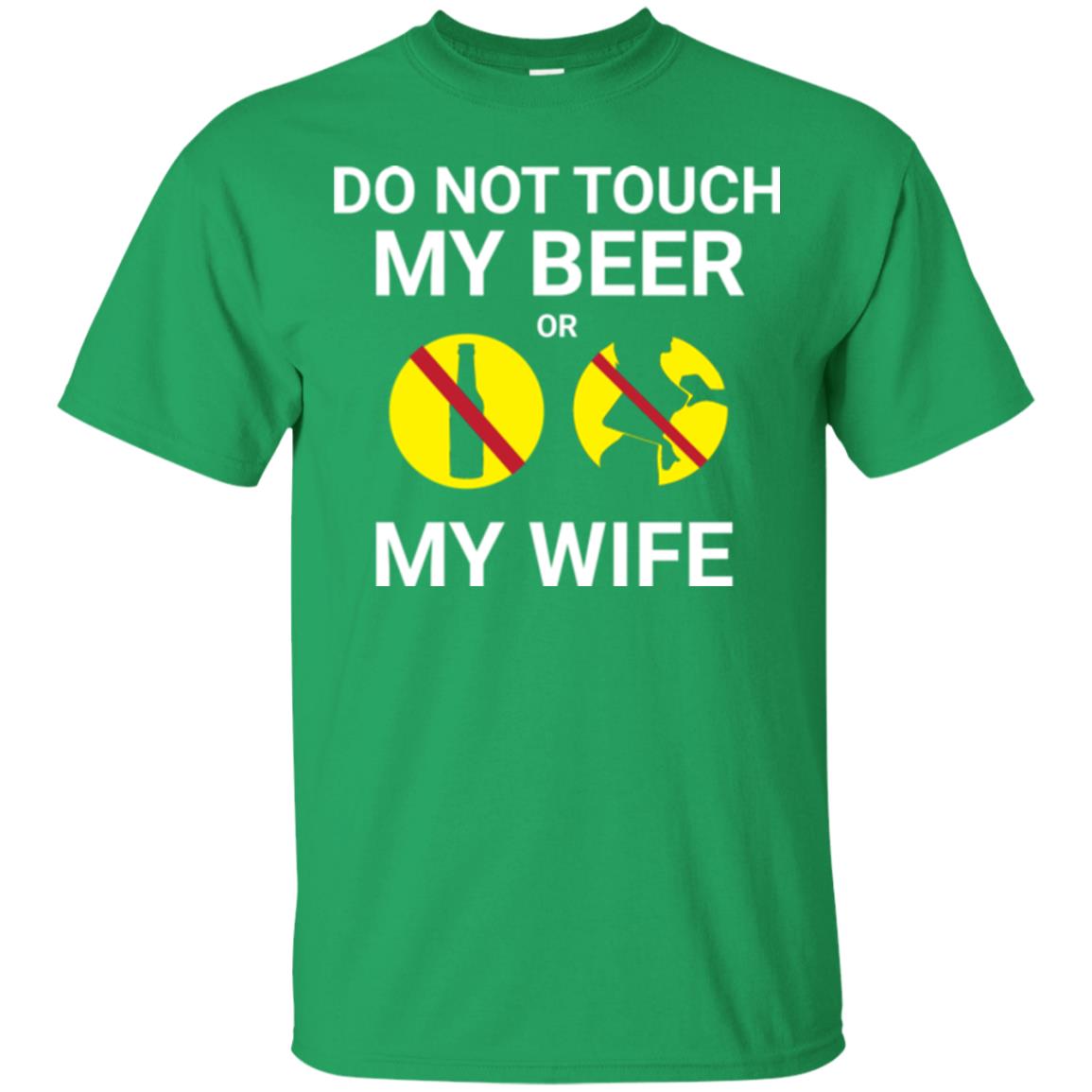 Husband T-shirt Do Not Touch My Beer Or My Wife Irish Green