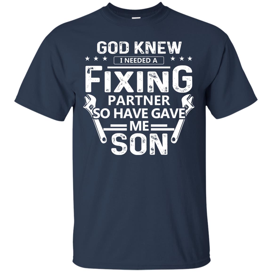 God Knew I Needed A Fixing Partner So He Gave Me Son Shirt Navy