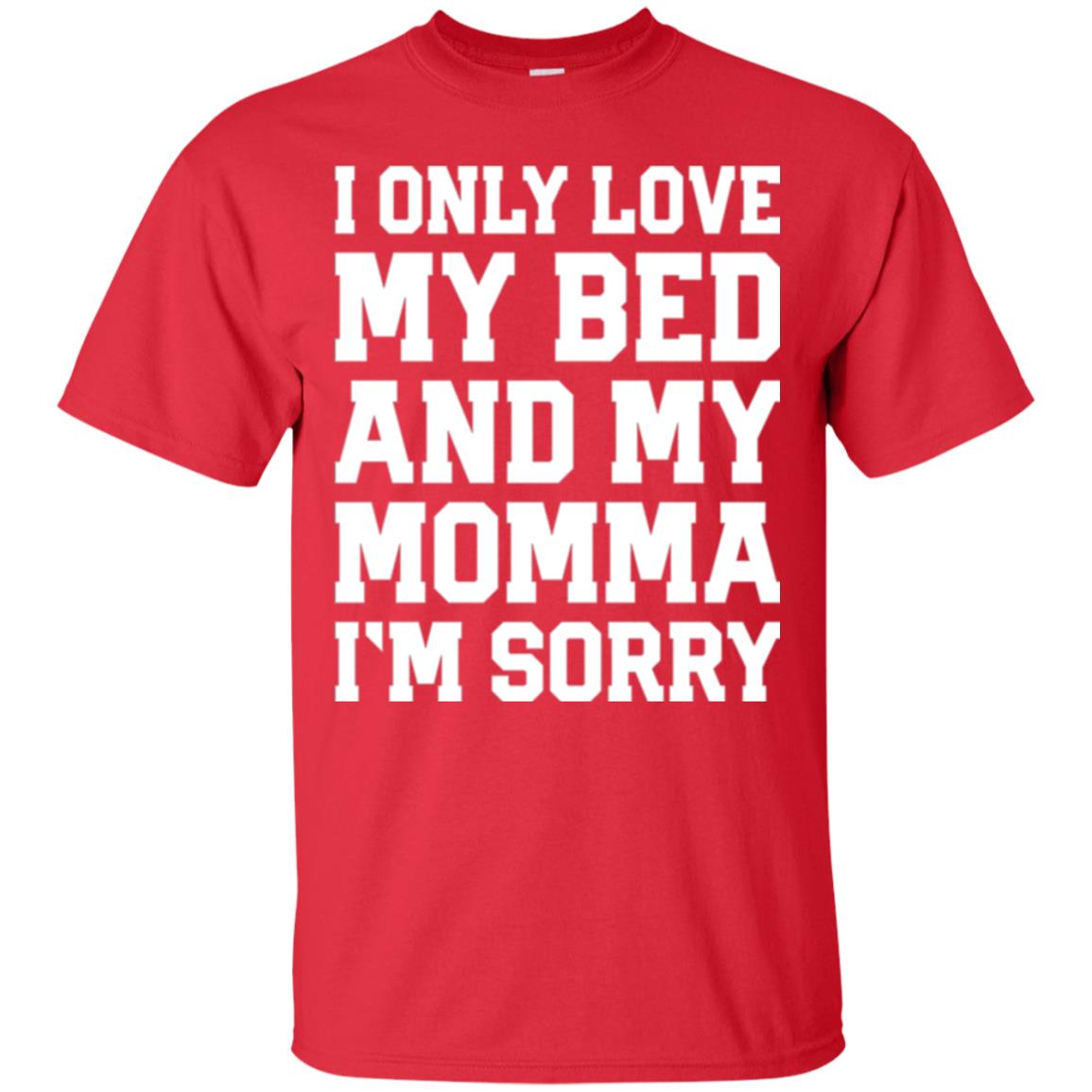 I Only Love My Bed And My Momma Im Sorry Shirt Red