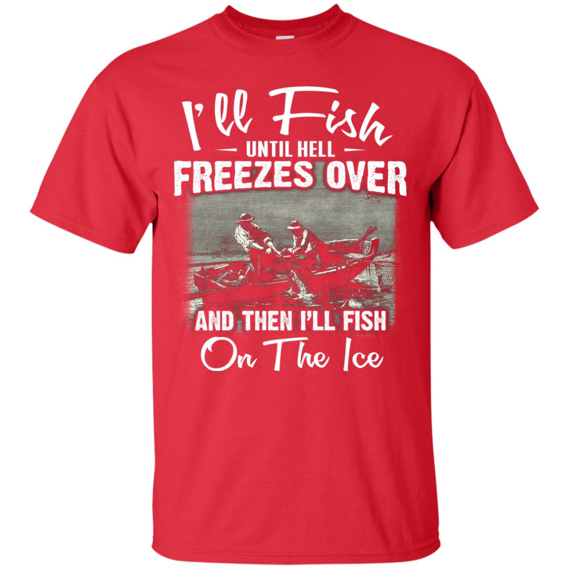 Fishing T-shirt I'll Fish Until Hell Freezes Over And Then Red