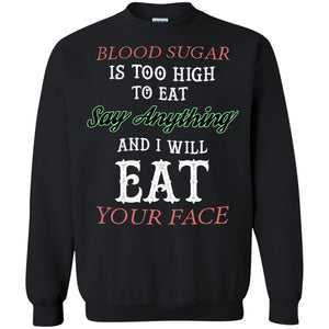 Blood Suger Is Too High  To Eat Say Something And I Will Eat Your FaceG180 Gildan Crewneck Pullover Sweatshirt 8 oz.