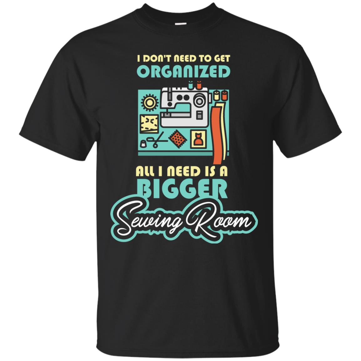All I Need Is A Bigger Sewing Room Sewing Lover T-shirt Black