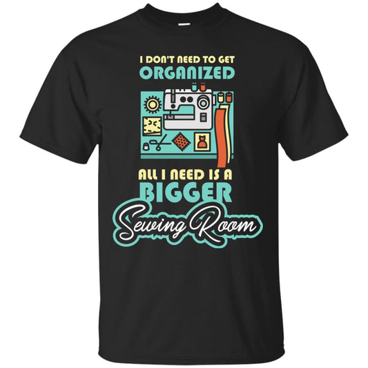 All I Need Is A Bigger Sewing Room Sewing Lover T-shirt Black