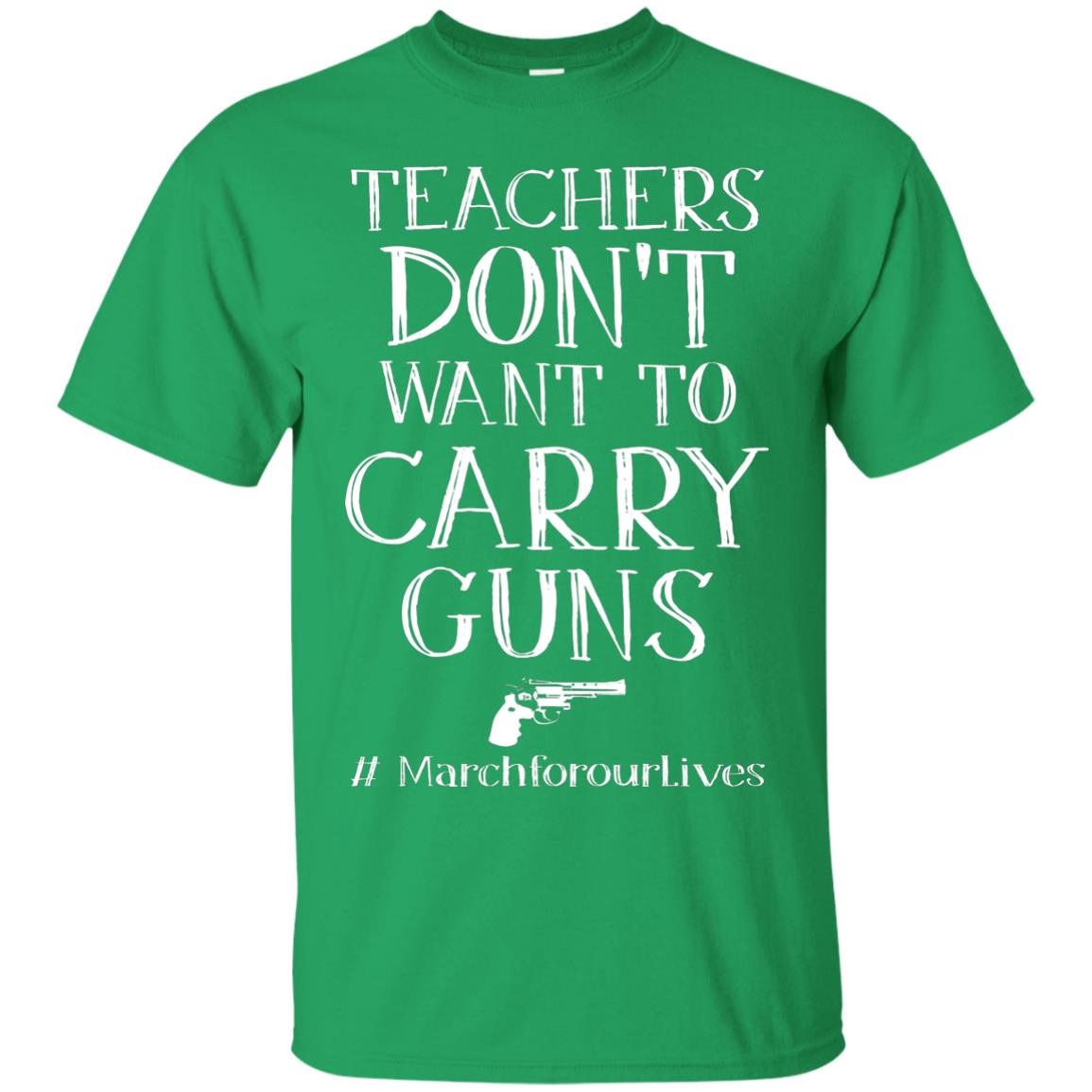 Teachers Don’t Want To Carry Guns Gun Control T-shirt Irish Green
