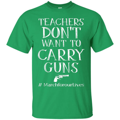 Teachers Don’t Want To Carry Guns Gun Control T-shirt Irish Green