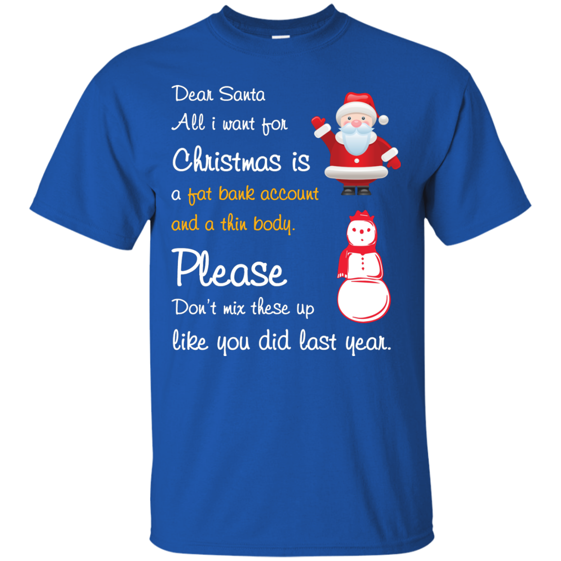 Christmas T-Shirt Dear Santa All I Want For Christmas Is A Fat Bank Account And A Thin Body Please Don't Mix These Up Like You Did Last Year Royal