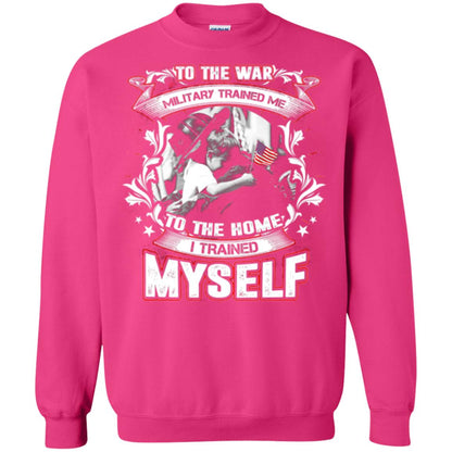 To The War Military Trained Me To The Home I Trained Myself Shirt Heliconia