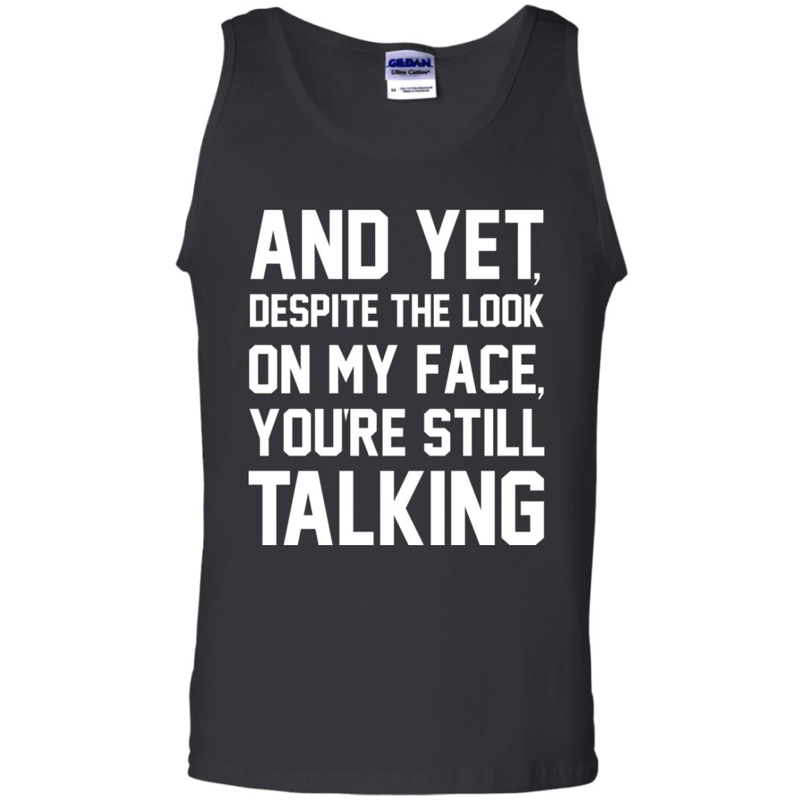 And Yet Despite The Look On My Face You're Still Talking T-shirtG220 Gildan 100% Cotton Tank Top