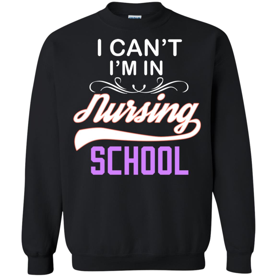 I Can't I'm In Nursing School Nurse Gift ShirtG180 Gildan Crewneck Pullover Sweatshirt 8 oz.