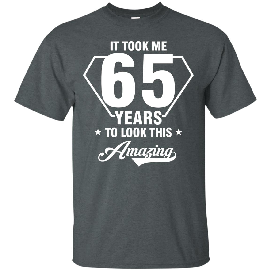 It Took Me 65 Years To Look This Amazing 65th Birthday Shirt Dark Heather