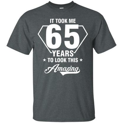 It Took Me 65 Years To Look This Amazing 65th Birthday Shirt Dark Heather