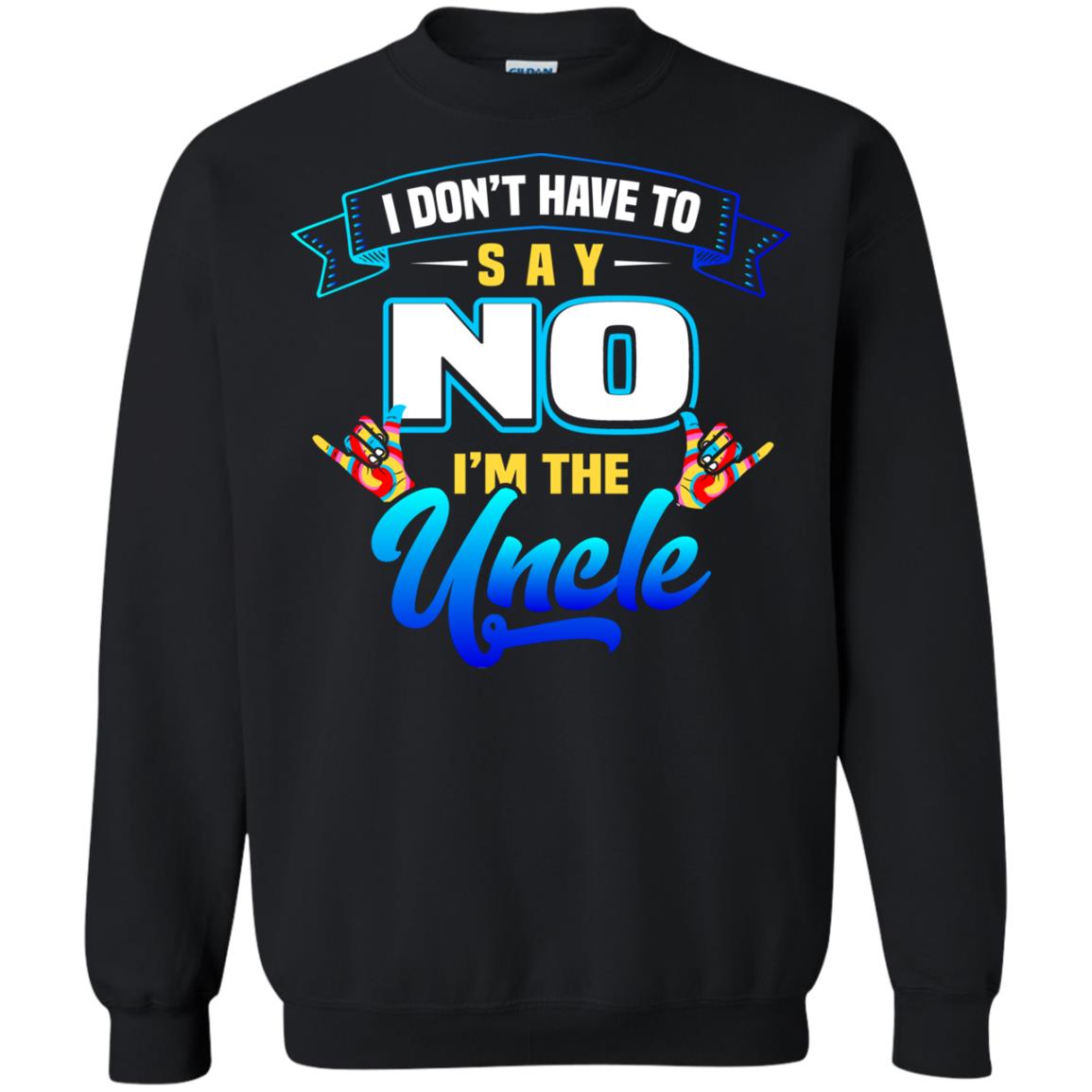 I Don't Have To Say No I'm The Uncle ShirtG180 Gildan Crewneck Pullover Sweatshirt 8 oz.