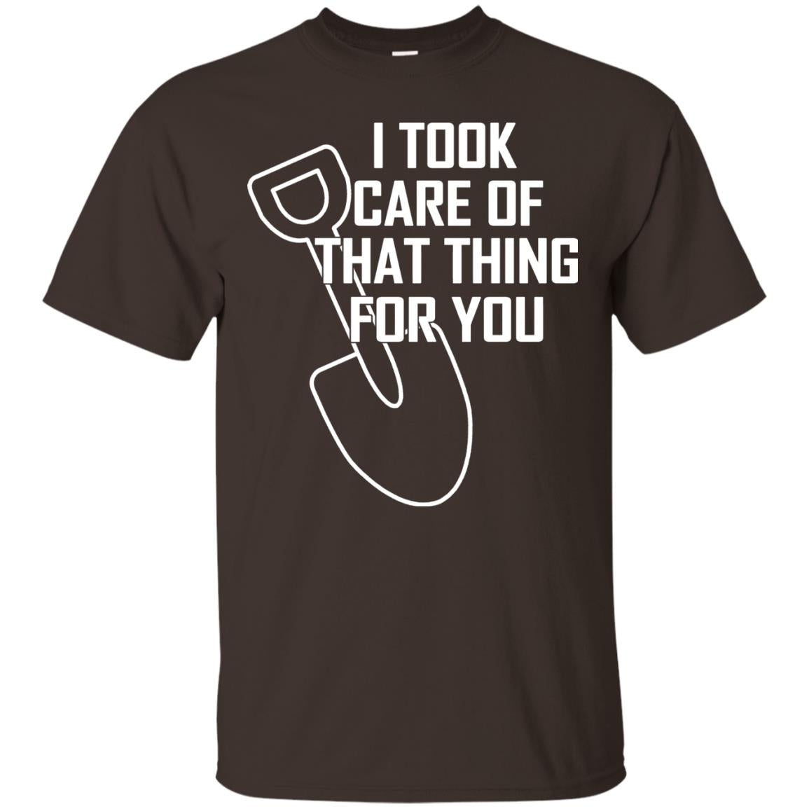 I Took Care Of That Thing For You Shirt Dark Chocolate