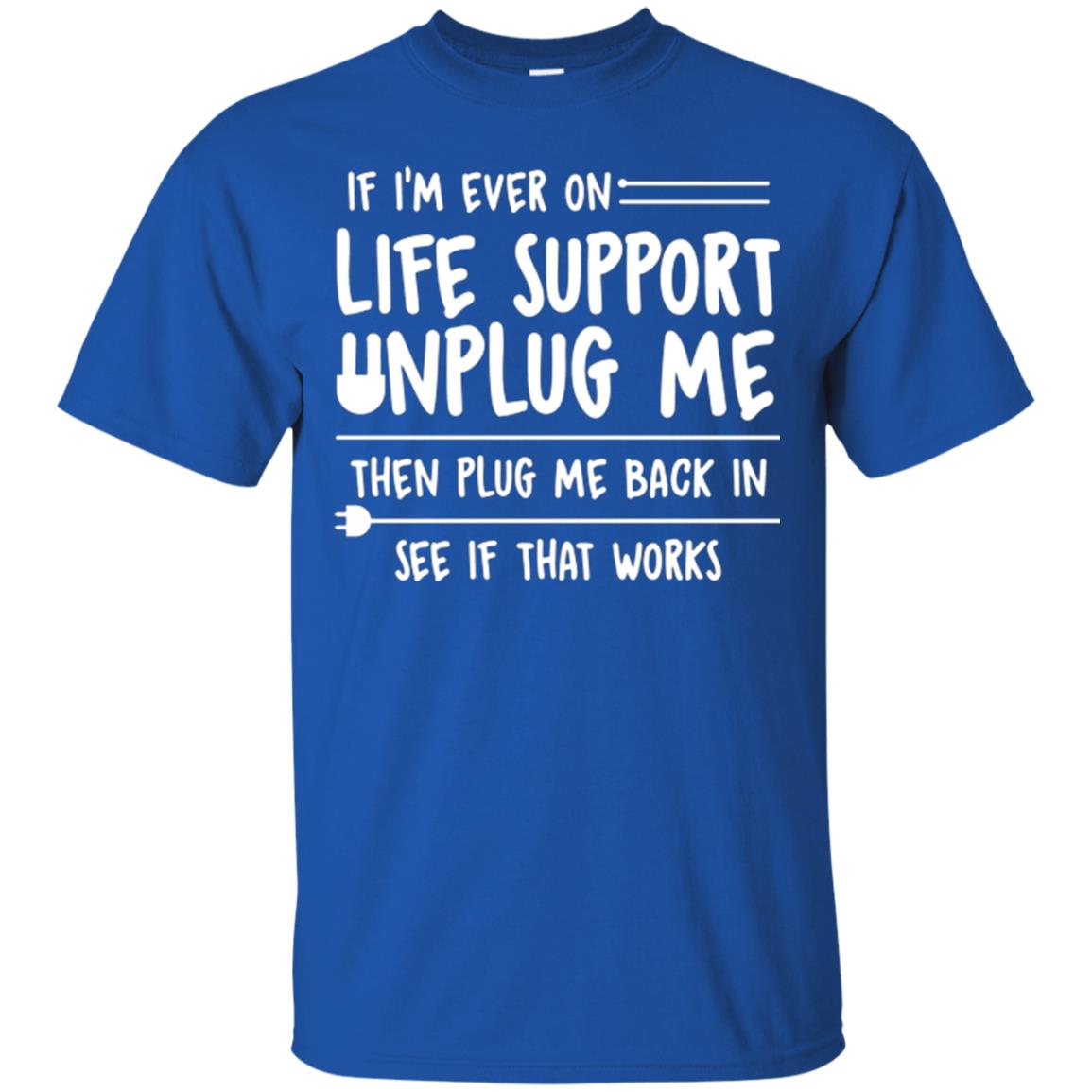 If I’m Ever On Life Support Unplug Me Then T-shirt Royal