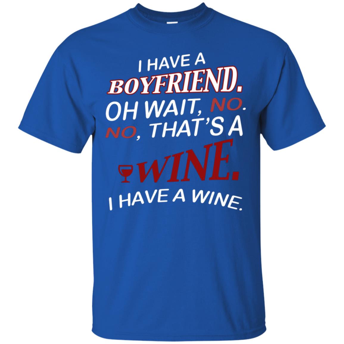 I Have A Boyfriend Oh Wait No It's A Wine Funny Drinking Lovers Shirt Royal