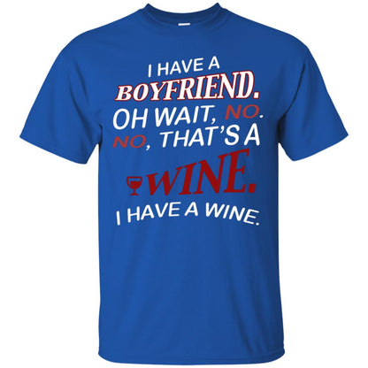I Have A Boyfriend Oh Wait No It's A Wine Funny Drinking Lovers Shirt Royal