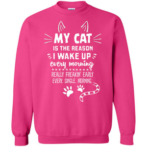 My Cat Is The Reason I Wake Up Every Morning Really Freakin' Early Every Single Moring ShirtG180 Gildan Crewneck Pullover Sweatshirt 8 oz.