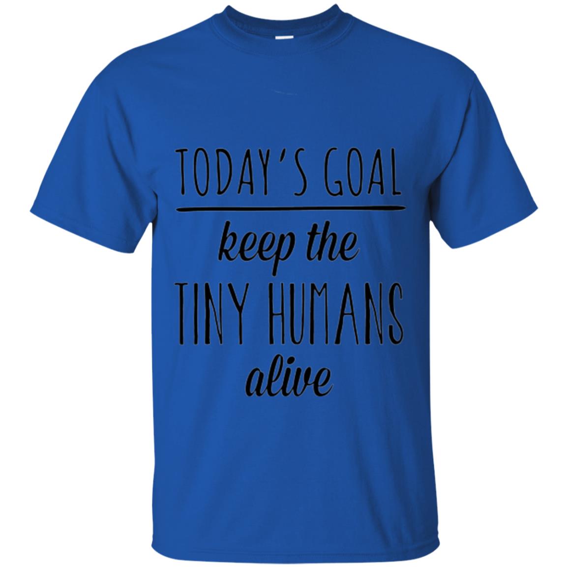 Mother_s Day T-shirt Today_s Goal Keep The Tiny Humans Alive Royal