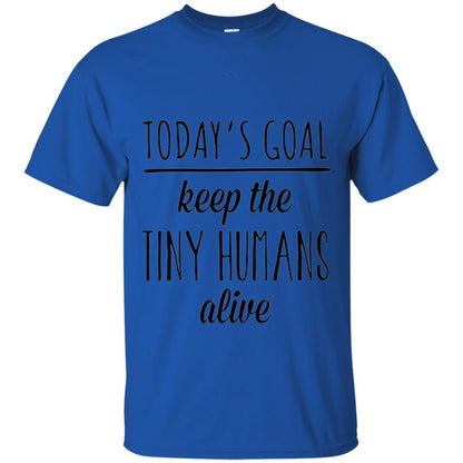 Mother_s Day T-shirt Today_s Goal Keep The Tiny Humans Alive Royal