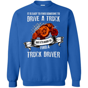 It's Easy To Find Someone To Driver A Truck But It's Hard To Finda Truck Driver ShirtG180 Gildan Crewneck Pullover Sweatshirt 8 oz.