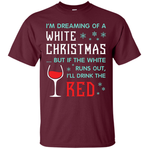 Christmas T-shirt I'm Dreaming Of A White Christmas But If The White Runs Out I’ll Drink The Red