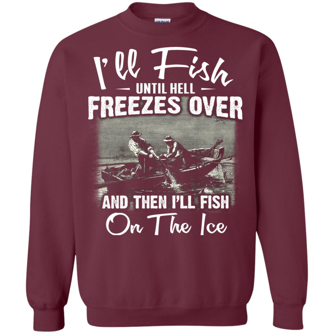 Fishing T-shirt I'll Fish Until Hell Freezes Over And Then Maroon