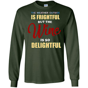 The Weather Outside Is Frightful But The Wine Is So Delightful ShirtG240 Gildan LS Ultra Cotton T-Shirt