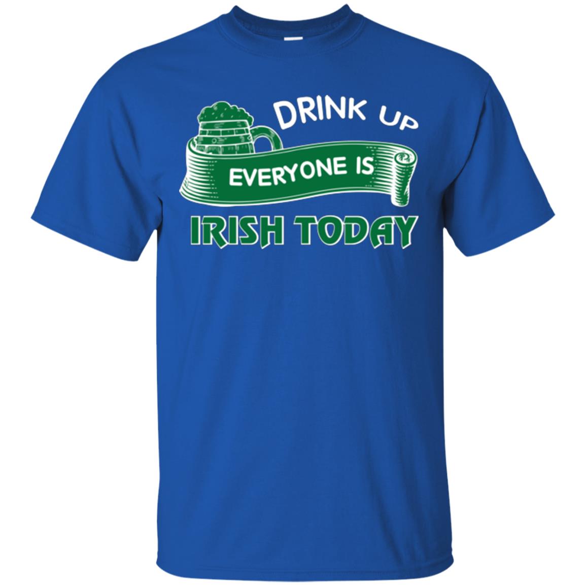 St. Patrick's Day T-shirt Drink Up Everyone Is Irish Today Royal