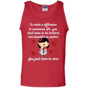 To Make A Difference In Someone's Life You Don't Have To Be Brilliant, Rich, Beautiful, Or Perfect. You Just Have To CareG220 Gildan 100% Cotton Tank Top