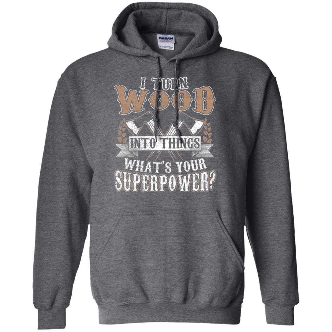 Woodworker T-shirt I Turn Wood Into Things What_s Your Superpower Dark Heather