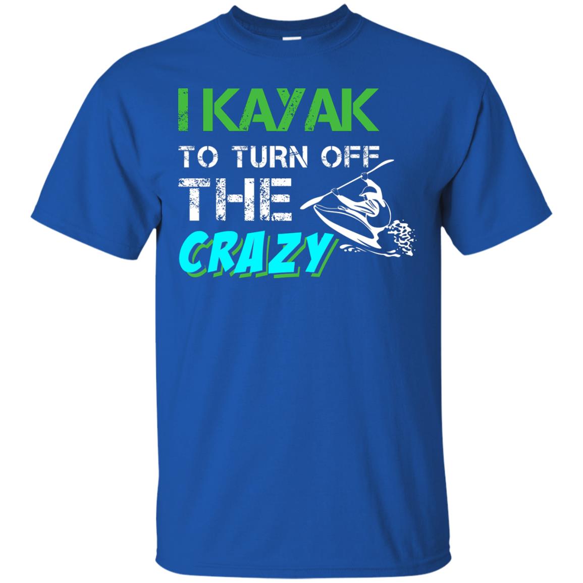 I Kayak To Turn Off The Crazy Kayaking T-shirt Royal