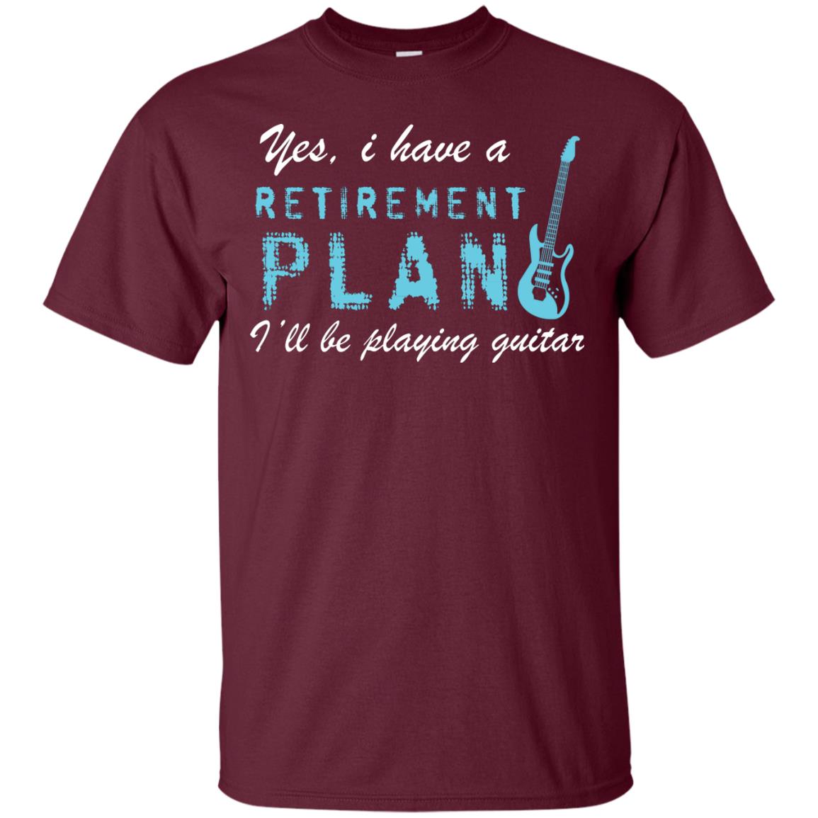 Yes I Have A Retirement Plan I’ll Be Playing Guitar Guitarist T-shirt Maroon
