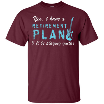 Yes I Have A Retirement Plan I’ll Be Playing Guitar Guitarist T-shirt Maroon