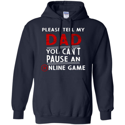 Please Tell My Dad You Cant Pause An Online Game Gaming Shirt Navy