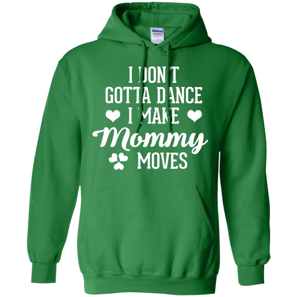 I Dont Gotta Dance I Make Mommy Moves Dancer T-shirt Irish Green