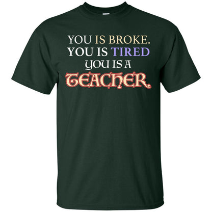 You Is Broke You Is Tired You Is A Teacher Shirt Forest