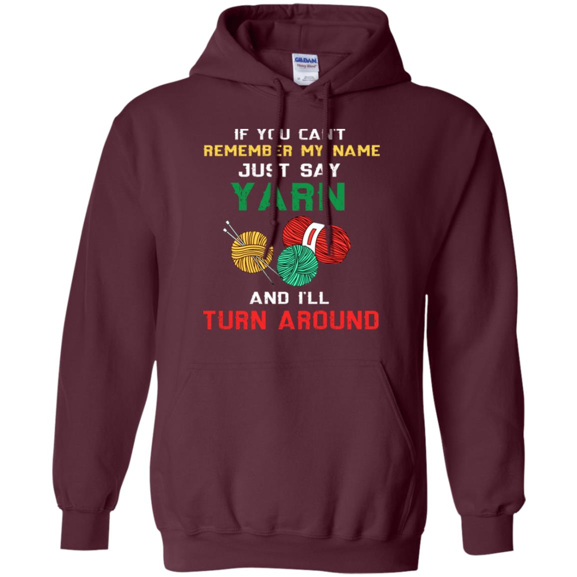 If You Cant Remember My Name Just Say Yarn And I Will Turn Around Shirt Maroon