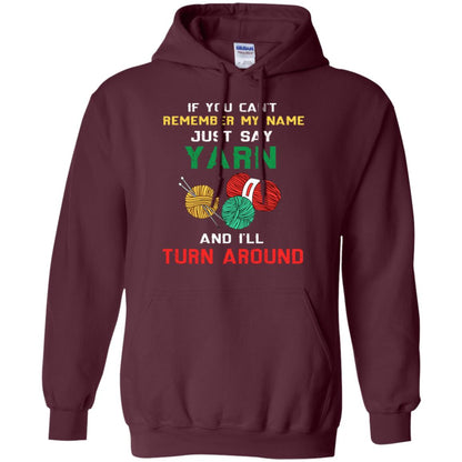 If You Cant Remember My Name Just Say Yarn And I Will Turn Around Shirt Maroon