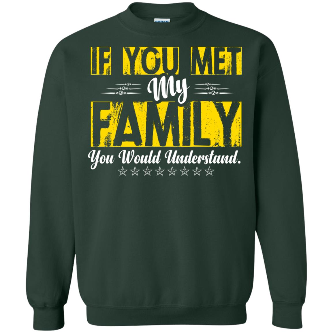 Family T-shirt If You Met My Family You Would Understand Forest Green