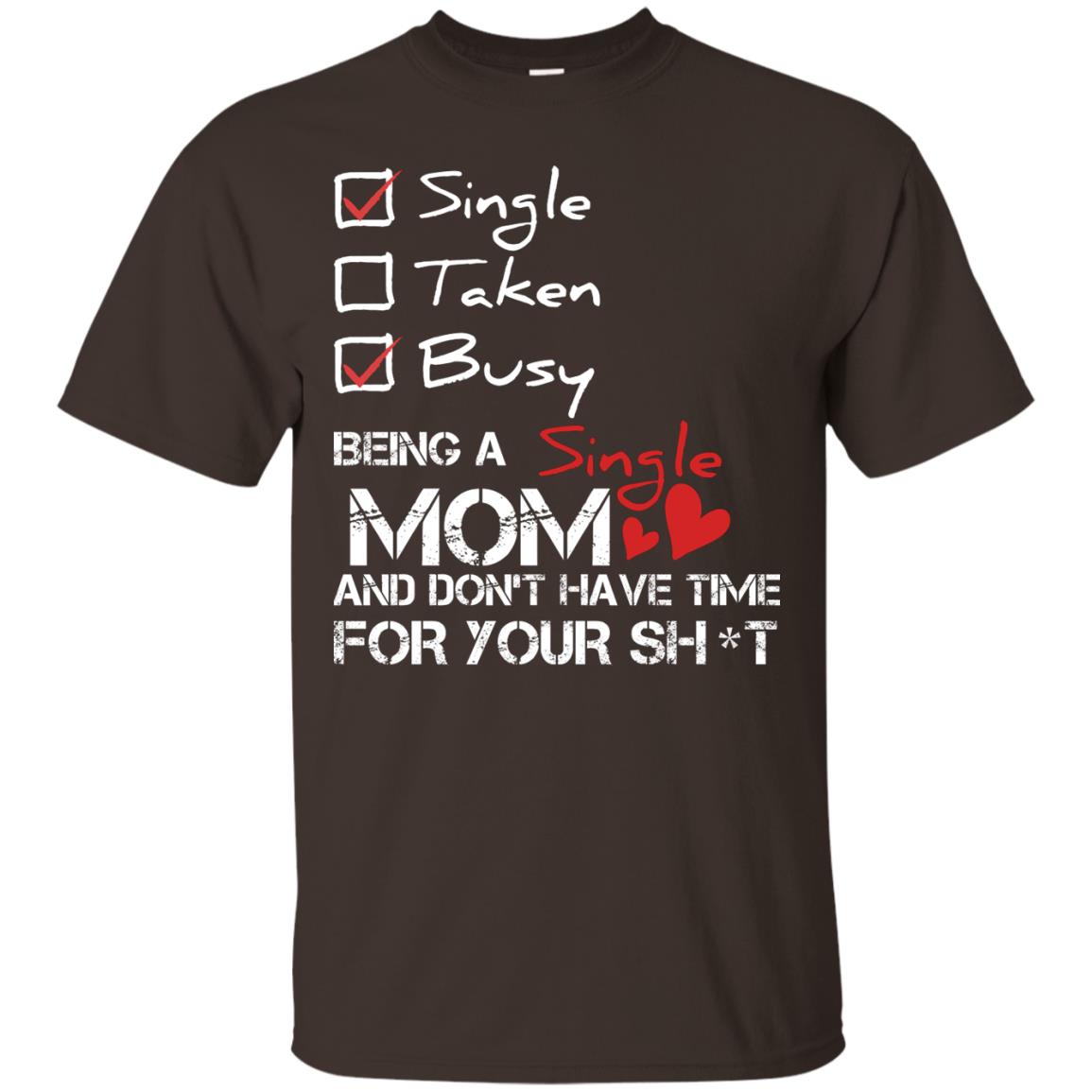 Single Taken Busy Being A Single Mom And Don_t Have Time Shirt Dark Chocolate