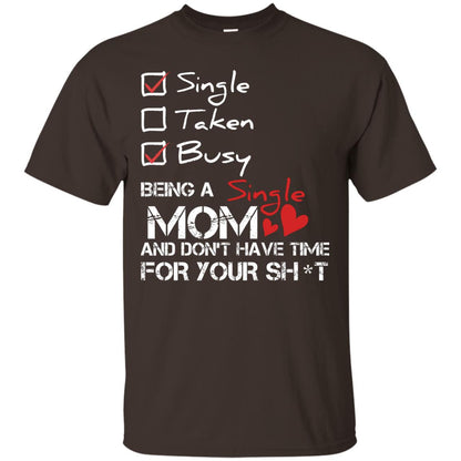 Single Taken Busy Being A Single Mom And Don_t Have Time Shirt Dark Chocolate