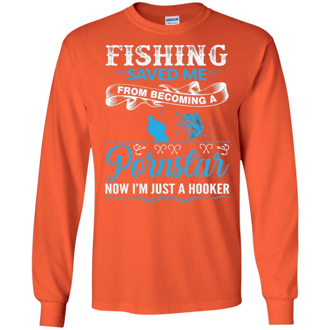 Fishing Saved Me From Becoming A Pornstar Fishing T-shirt Orange