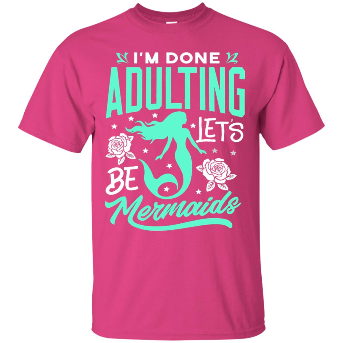 Mermaid T-shirt Im Done Adulting Lets Be Mermaids Heliconia